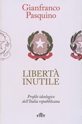 Libertà inutile. Profilo ideologico dell'Italia repubblicana