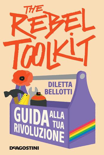 The rebel toolkit. Guida alla tua rivoluzione - Diletta Bellotti - Libro De Agostini 2021 | Libraccio.it