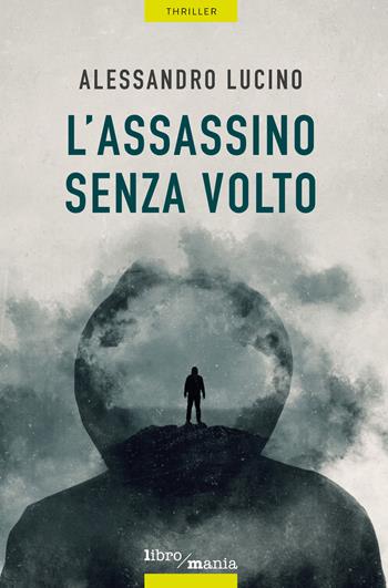 L'assassino senza volto - Alessandro Lucino - Libro Libromania 2021 | Libraccio.it