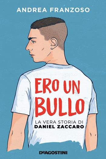 Ero un bullo. La vera storia di Daniel Zaccaro - Andrea Franzoso - Libro De Agostini 2022, Storie preziose | Libraccio.it