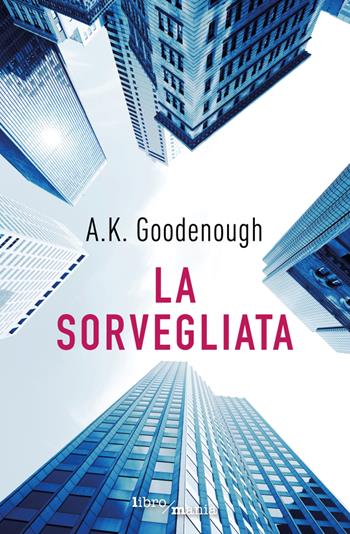 La sorvegliata - A.K. Goodenough - Libro Libromania 2022 | Libraccio.it