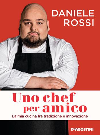 Uno chef per amico. La mia cucina tra tradizione e innovazione - Daniele Rossi - Libro De Agostini 2022 | Libraccio.it