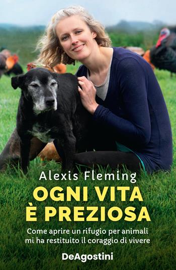 Ogni vita è preziosa. Come aprire un rifugio per animali mi ha restituito il coraggio di vivere - Alexis Fleming - Libro De Agostini 2022 | Libraccio.it