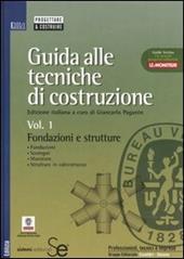 Guida alle tecniche di costruzione. Vol. 1: Fondazioni e strutture. Fondazioni, sostegni, murature, strutture in calcestruzzo.