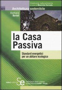 La casa passiva. Standard energetici per un abitare ecologico - Barbara Bartoli - Libro Sistemi Editoriali 2010, Edilizia | Libraccio.it