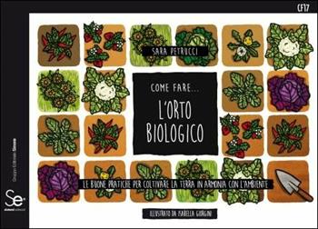 Come fare... l'orto biologico. Le buone pratiche per coltivare la terra in armonia con l'ambiente - Sara Petrucci - Libro Sistemi Editoriali 2017 | Libraccio.it