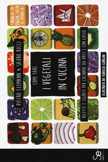 Come fare... I vegetali in cucina. Ricette e segreti per cucinare ad arte e con gusto - Pietro Leemann, Sauro Ricci - Libro Sistemi Editoriali 2017 | Libraccio.it