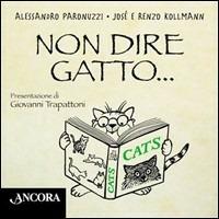 Non dire gatto... - Alessandro Paronuzzi, José Kollmann, Renzo Kollmann - Libro Ancora 2004, Fuori collana | Libraccio.it