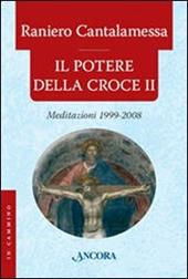 Il potere della croce. Meditazioni 1999-2008. Vol. 2