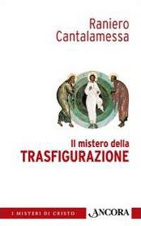 Il mistero della trasfigurazione - Raniero Cantalamessa - Libro Ancora 2010, I misteri di Cristo | Libraccio.it