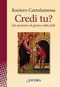 Credi tu? Un pensiero al giorno sulla fede - Raniero Cantalamessa - Libro Ancora 2012, In cammino | Libraccio.it