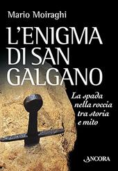 L'enigma di San Galgano. La spada nella roccia tra storia e mito