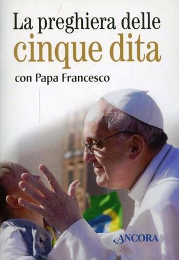 La preghiera delle cinque dita con papa Francesco - Francesco (Jorge Mario Bergoglio) - Libro Ancora 2013, Rivolti a te | Libraccio.it