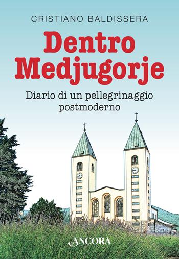 Dentro Medjugorje. Diario di un pellegrinaggio postmoderno - Cristiano Baldissera - Libro Ancora 2015, Focus | Libraccio.it