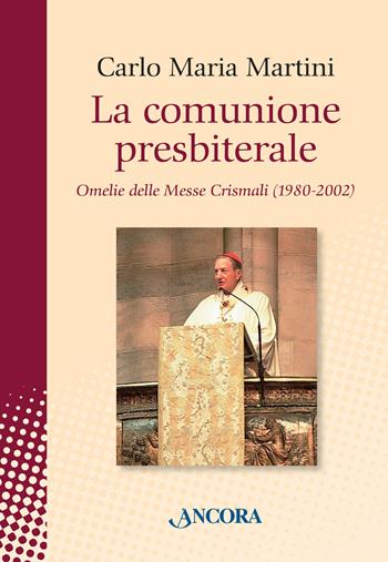 La comunione presbiterale. Omelie delle messe crismali (1980-2002) - Carlo Maria Martini - Libro Ancora 2015, In cammino | Libraccio.it