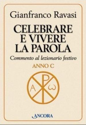 Celebrare e vivere la Parola. Commento al lezionario festivo. Anno C - Gianfranco Ravasi - Libro Ancora 2015, Parola di vita | Libraccio.it