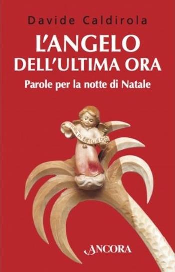 L'angelo dell'ultima ora. Parole per la notte di Natale - Davide Caldirola - Libro Ancora 2015, Minuscoli | Libraccio.it