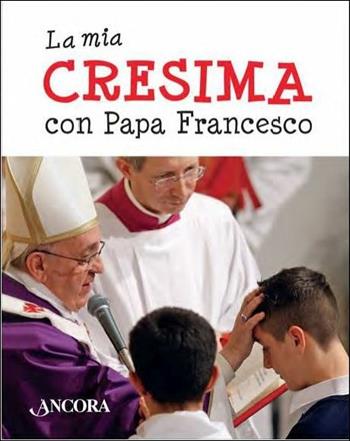 La mia cresima con papa Francesco - Francesco (Jorge Mario Bergoglio) - Libro Ancora 2017, Fuori collana | Libraccio.it