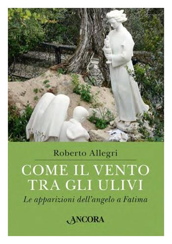 Come il vento tra gli ulivi. Le apparizioni dell'angelo a Fatima - Roberto Allegri - Libro Ancora 2017, Fuori collana | Libraccio.it