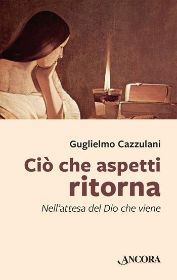 Ciò che aspetti ritorna. Nell'attesa del Dio che viene - Guglielmo Cazzulani - Libro Ancora 2022, Frammenti | Libraccio.it