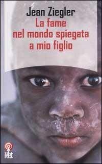 La fame nel mondo spiegata a mio figlio - Jean Ziegler - Libro Net 2006, Saggi | Libraccio.it