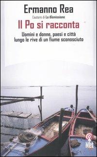Il Po si racconta. Uomini, donne, paesi, città di una padania sconosciuta - Ermanno Rea - Libro Net 2004, Saggi | Libraccio.it