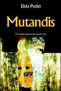 Mutandis. Tre storie di passione per la vita - Elda Puzio - Libro L'Autore Libri Firenze 2007, Biblioteca 80. Narratori | Libraccio.it