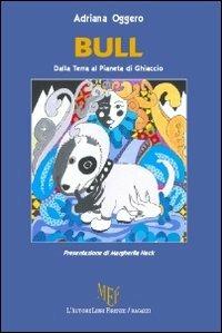 Bull. Dalla terra al pianeta di ghiaccio - Adriana Oggero - Libro L'Autore Libri Firenze 2011, Biblioteca 80 | Libraccio.it