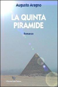 La quinta piramide - Augusto Aragno - Libro L'Autore Libri Firenze 2011, Biblioteca 80. Narratori | Libraccio.it