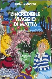 L' incredibile viaggio di Mattia - Adriana Oggero - Libro L'Autore Libri Firenze 2013, Biblioteca 80. Ragazzi | Libraccio.it