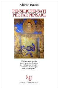 Pensieri pensati per far pensare - Adriano Parenti - Libro L'Autore Libri Firenze 2014, Biblioteca 80. Poeti | Libraccio.it