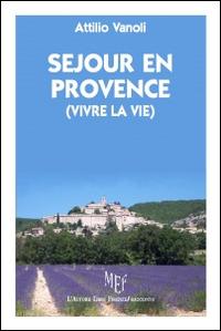 Sejour en Provence (vivre la vie) - Attilio Vanoli - Libro L'Autore Libri Firenze 2014, Biblioteca 80. Narratori | Libraccio.it
