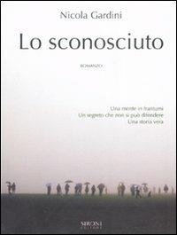Lo sconosciuto - Nicola Gardini - Libro Sironi 2007, Indicativo presente | Libraccio.it