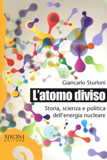 L' atomo diviso. Storia, scienza e politica dell'energia nucleare - Giancarlo Sturloni - Libro Sironi 2013, Galápagos | Libraccio.it