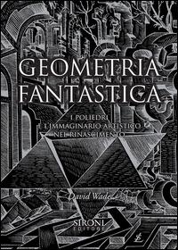 Geometria fantastica. I poliedri e l'immaginario artistico nel Rinascimento - David Wade - Libro Sironi 2015, Galápagos | Libraccio.it