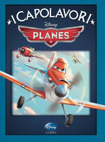 Planes  - Libro Disney Libri 2014, I capolavori Disney | Libraccio.it