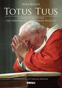 Totus tuus. Il segreto di Fatima nel pontificato di Giovanni Paolo II - Aura Miguel - Libro Itaca (Castel Bolognese) 2003 | Libraccio.it