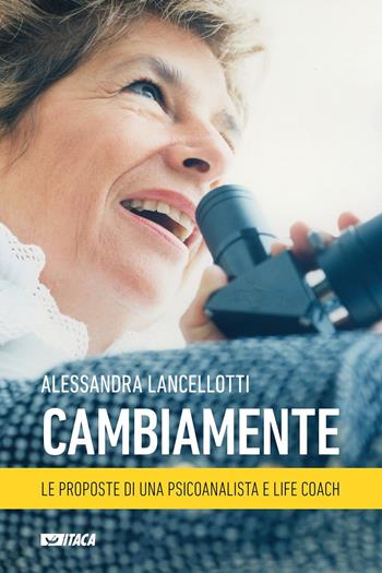 Cambiamente. Le proposte di una psicoanalista e life coach - Alessandra Lancellotti - Libro Itaca (Castel Bolognese) 2017, Saggi | Libraccio.it