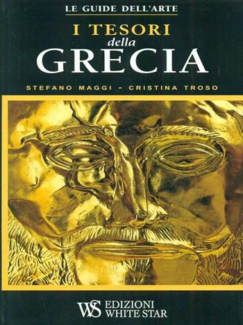I tesori della Grecia. Ediz. illustrata - Stefano Maggi, Cristina Troso - Libro White Star 2004, Guide dell'arte | Libraccio.it