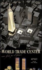 World Trade Center. Un sfida per il futuro. Ediz. illustrata
