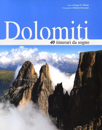 Dolomiti. 40 itinerari da sogno - Eugen E. Hüsler, Manfred Kostner - Libro White Star 2013, Hobby e sport | Libraccio.it