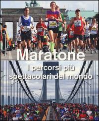 Maratone. I percorsi più spettacolari del mondo. Ediz. illustrata - Urs Weber - Libro White Star 2014 | Libraccio.it