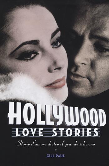 Hollywood love stories. Storie d'amore dietro il grande schermo - Gill Paul - Libro White Star 2015, Il nostro tempo | Libraccio.it