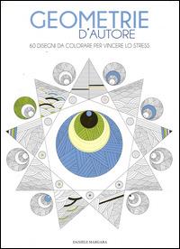 Geometrie d'autore. 60 disegni da colorare per vincere lo stress - Daniele Margara - Libro White Star 2015 | Libraccio.it