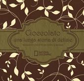 Cioccolato una lunga storia di delizie. Racconti e ricette da tutto il mondo. Ediz. illustrata