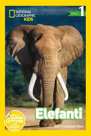 Elefanti. Livello 1. Ediz. a colori - Avery Elizabeth Hurt - Libro White Star 2017, National Geographic Kids | Libraccio.it