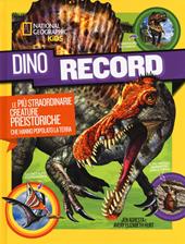Dino Record. Le più straordinarie creature preistoriche che hanno popolato la terra. Ediz. a colori