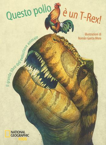 Questo pollo è un T-rex! Il grande libro dell'evoluzione animale - Cristina M. Banfi, Cristina Peraboni, Rita Mabel Schiavo - Libro White Star 2017, National Geographic Kids | Libraccio.it