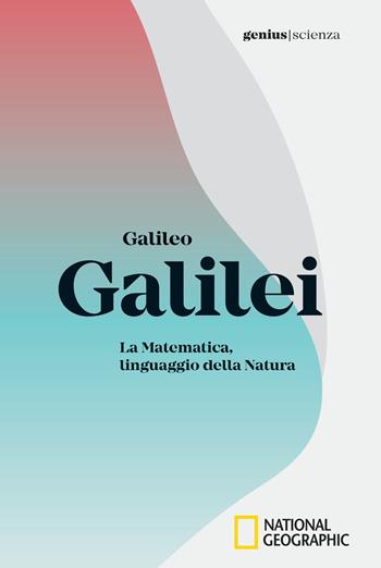 Galileo Galilei. La matematica, linguaggio della natura  - Libro White Star 2018, Genius. Scienza | Libraccio.it