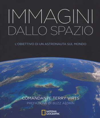 Immagini dallo spazio. L'obiettivo di un astronauta sul mondo. Ediz. illustrata - Terry Virts - Libro White Star 2017 | Libraccio.it